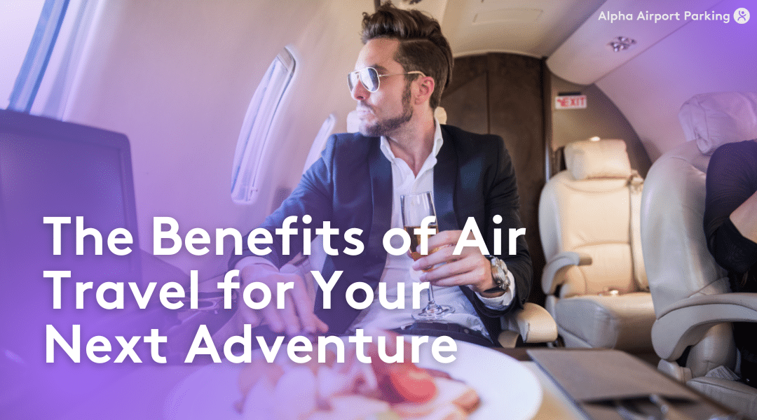 The Benefits of Air Travel for Your Next Adventure - Blog