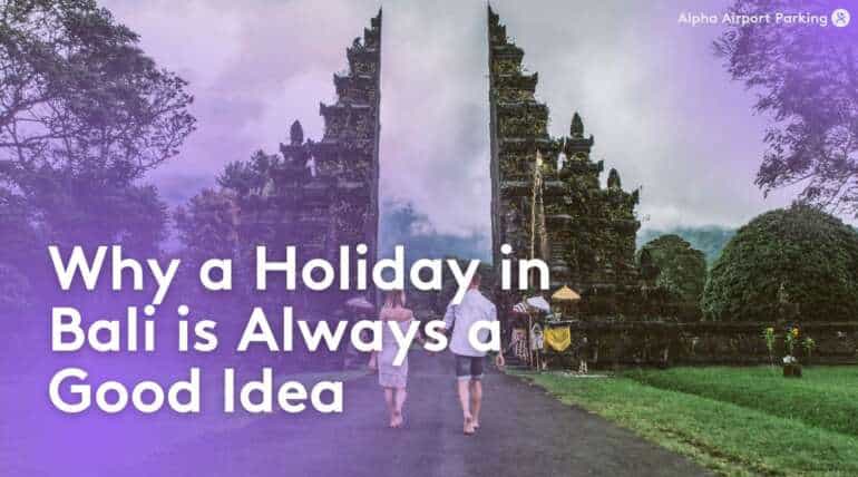 Why a Holiday in Bali is Always a Good Idea - Blog