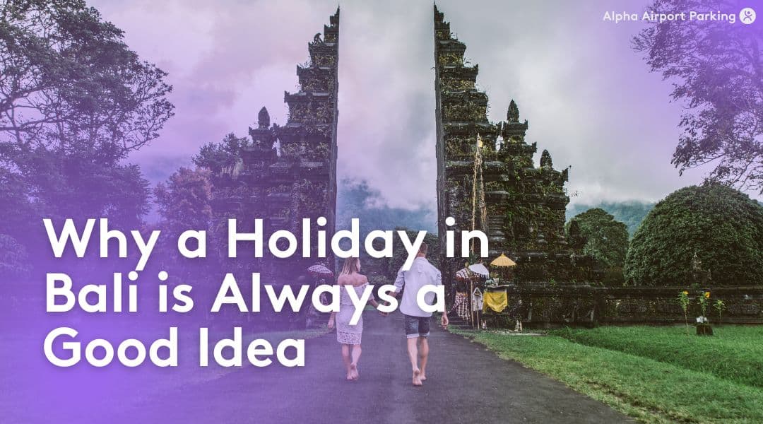 Why a Holiday in Bali is Always a Good Idea - Blog